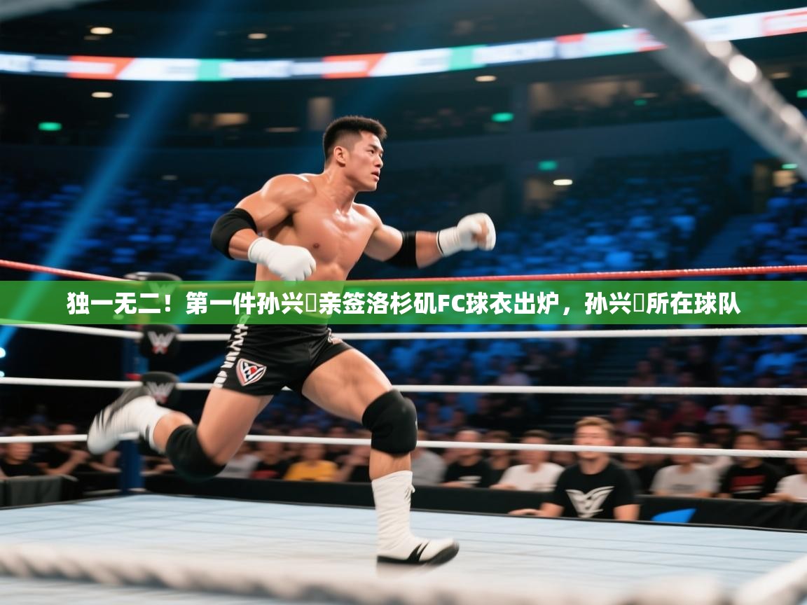 独一无二！第一件孙兴慜亲签洛杉矶FC球衣出炉，孙兴慜所在球队